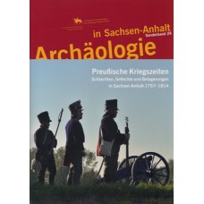 Preußische Kriegszeiten: Schlachten, Gefechte und Belagerungen in Sachsen-Anhalt 1757-1814